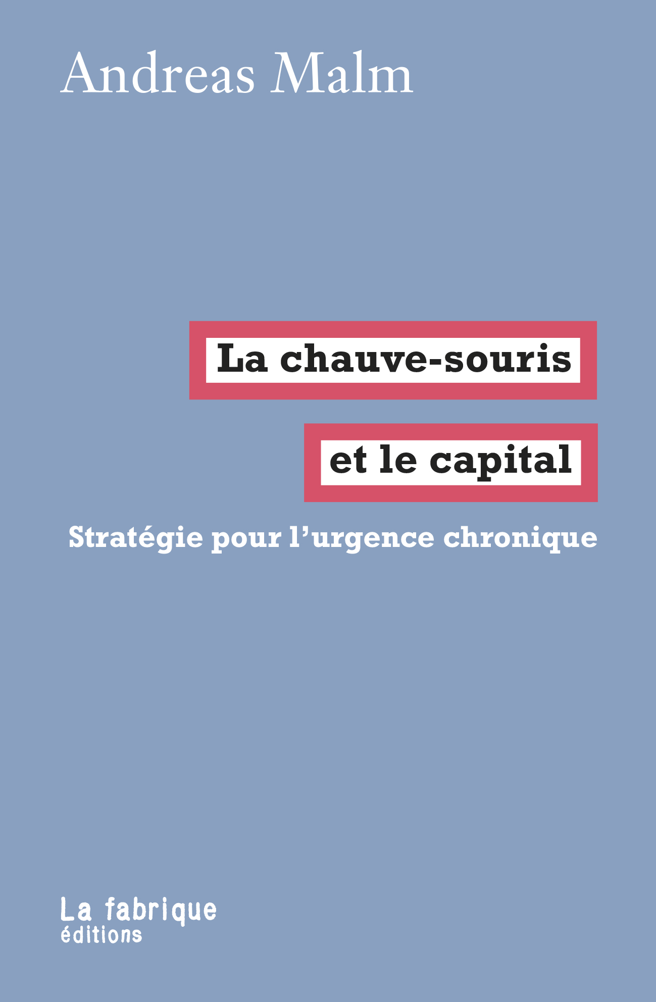 Malm Andreas. La chauve-souris et le capital : stratégie pour l’urgence chronique. Paris : La Fabrique. 2020.
